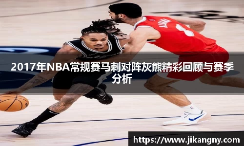 2017年NBA常规赛马刺对阵灰熊精彩回顾与赛季分析